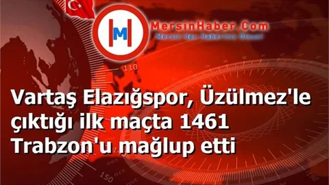 Vartaş Elazığspor, Üzülmez'le çıktığı ilk maçta 1461 Trabzon'u mağlup etti