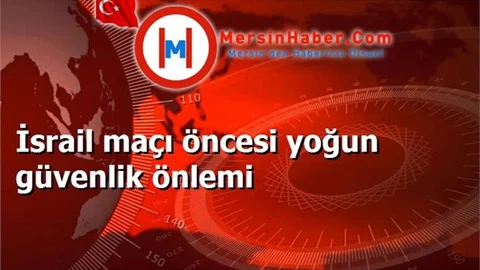 İsrail maçı öncesi yoğun güvenlik önlemi