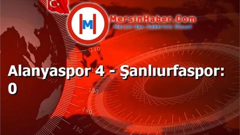 Alanyaspor 4 - Şanlıurfaspor: 0