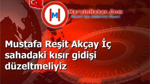 Mustafa Reşit Akçay İç sahadaki kısır gidişi düzeltmeliyiz