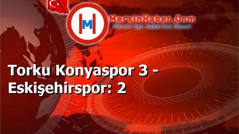 Torku Konyaspor 3 - Eskişehirspor: 2