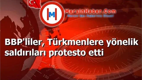 BBP'liler, Türkmenlere yönelik saldırıları protesto etti