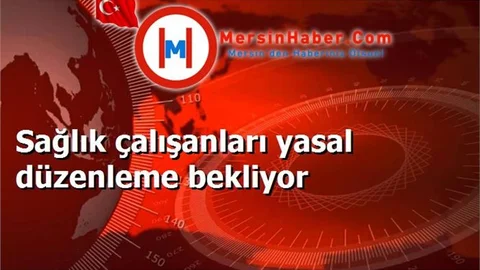 Sağlık çalışanları yasal düzenleme bekliyor