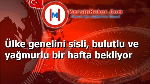 Ülke genelini sisli, bulutlu ve yağmurlu bir hafta bekliyor