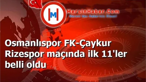 Osmanlıspor FK-Çaykur Rizespor maçında ilk 11'ler belli oldu