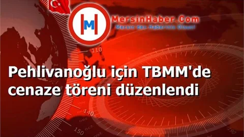 Pehlivanoğlu için TBMM'de cenaze töreni düzenlendi