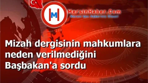 Mizah dergisinin mahkumlara neden verilmediğini Başbakan'a sordu