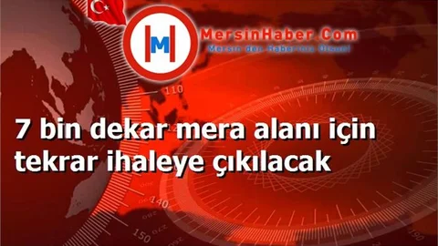 7 bin dekar mera alanı için tekrar ihaleye çıkılacak