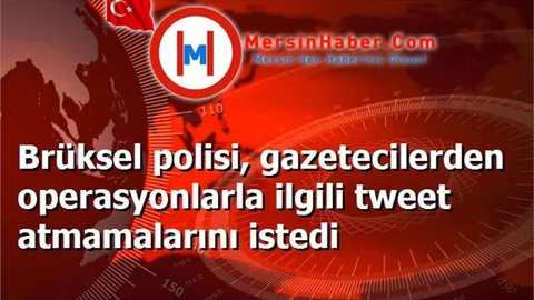 Brüksel polisi, gazetecilerden operasyonlarla ilgili tweet atmamalarını istedi