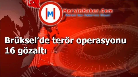 Brüksel’de terör operasyonu 16 gözaltı