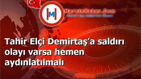 Tahir Elçi Demirtaş’a saldırı olayı varsa hemen aydınlatılmalı