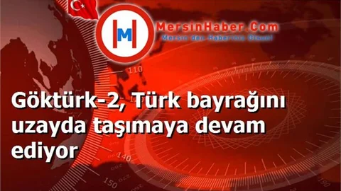 Göktürk-2, Türk bayrağını uzayda taşımaya devam ediyor