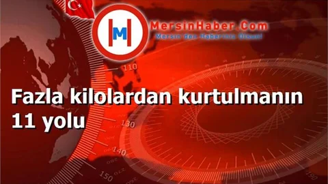 Fazla kilolardan kurtulmanın 11 yolu