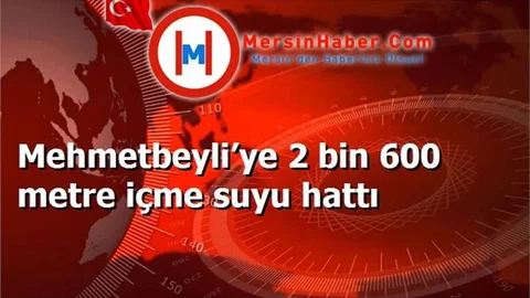 Mehmetbeyli’ye 2 bin 600 metre içme suyu hattı