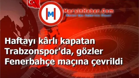 Haftayı kârlı kapatan Trabzonspor'da, gözler Fenerbahçe maçına çevrildi