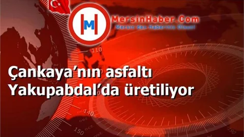 Çankaya’nın asfaltı Yakupabdal’da üretiliyor