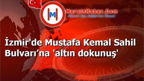 İzmir'de Mustafa Kemal Sahil Bulvarı’na 'altın dokunuş'