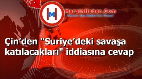 Çin’den "Suriye’deki savaşa katılacakları" iddiasına cevap