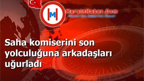 Saha komiserini son yolculuğuna arkadaşları uğurladı
