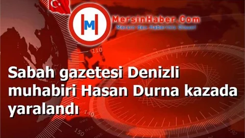 Sabah gazetesi Denizli muhabiri Hasan Durna kazada yaralandı