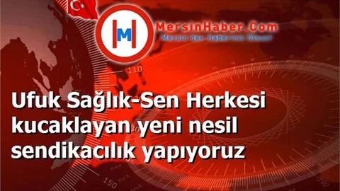 Ufuk Sağlık-Sen Herkesi kucaklayan yeni nesil sendikacılık yapıyoruz