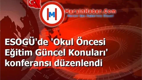 ESOGÜ'de 'Okul Öncesi Eğitim Güncel Konuları' konferansı düzenlendi