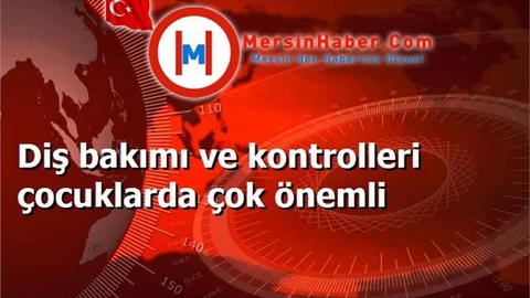 Diş bakımı ve kontrolleri çocuklarda çok önemli