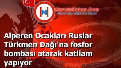 Alperen Ocakları Ruslar Türkmen Dağı'na fosfor bombası atarak katliam yapıyor