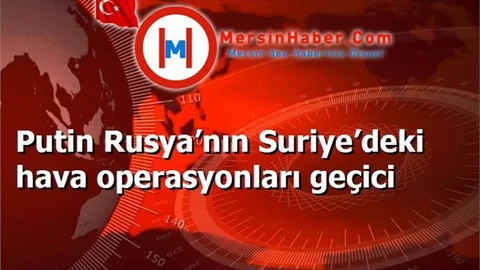Putin Rusya’nın Suriye’deki hava operasyonları geçici
