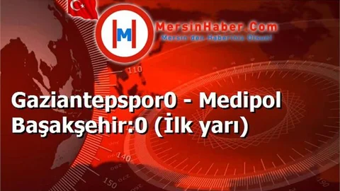 Gaziantepspor0 - Medipol Başakşehir:0 (İlk yarı)