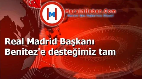 Real Madrid Başkanı Benitez'e desteğimiz tam