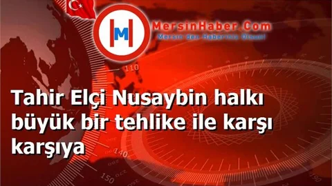 Tahir Elçi Nusaybin halkı büyük bir tehlike ile karşı karşıya