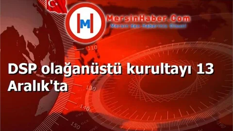 DSP olağanüstü kurultayı 13 Aralık'ta
