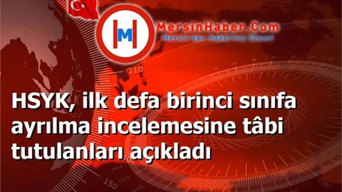 HSYK, ilk defa birinci sınıfa ayrılma incelemesine tâbi tutulanları açıkladı