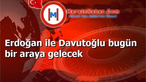Erdoğan ile Davutoğlu bugün bir araya gelecek