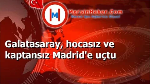 Galatasaray, hocasız ve kaptansız Madrid'e uçtu