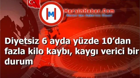 Diyetsiz 6 ayda yüzde 10’dan fazla kilo kaybı, kaygı verici bir durum
