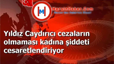 Yıldız Caydırıcı cezaların olmaması kadına şiddeti cesaretlendiriyor