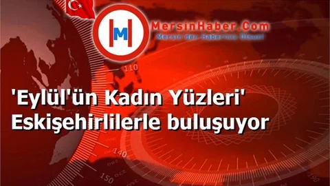 'Eylül'ün Kadın Yüzleri' Eskişehirlilerle buluşuyor