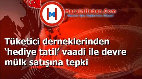 Tüketici derneklerinden ‘hediye tatil’ vaadi ile devre mülk satışına tepki