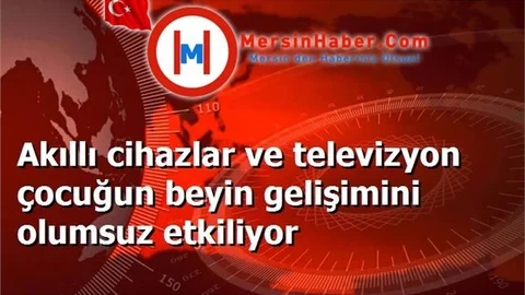 Akıllı cihazlar ve televizyon çocuğun beyin gelişimini olumsuz etkiliyor