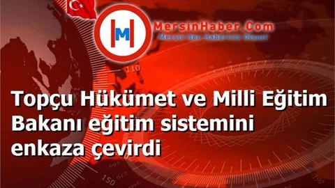 Topçu Hükümet ve Milli Eğitim Bakanı eğitim sistemini enkaza çevirdi