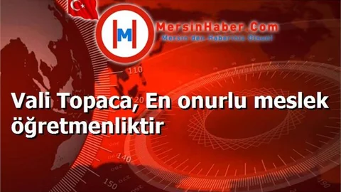 Vali Topaca, En onurlu meslek öğretmenliktir