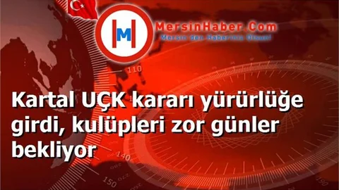Kartal UÇK kararı yürürlüğe girdi, kulüpleri zor günler bekliyor