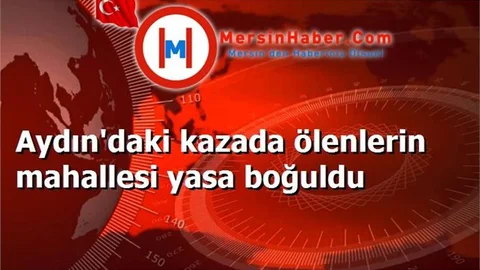 Aydın'daki kazada ölenlerin mahallesi yasa boğuldu
