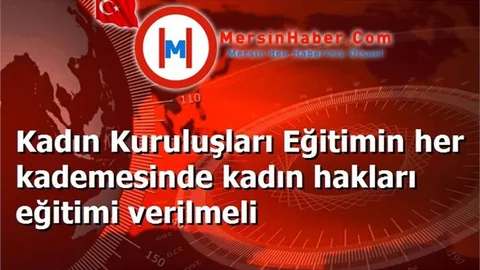 Kadın Kuruluşları Eğitimin her kademesinde kadın hakları eğitimi verilmeli