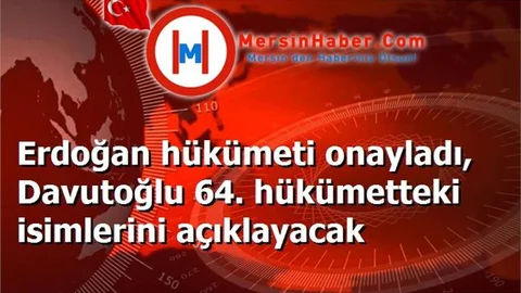Erdoğan hükümeti onayladı, Davutoğlu 64. hükümetteki isimlerini açıklayacak