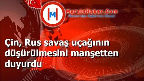 Çin, Rus savaş uçağının düşürülmesini manşetten duyurdu