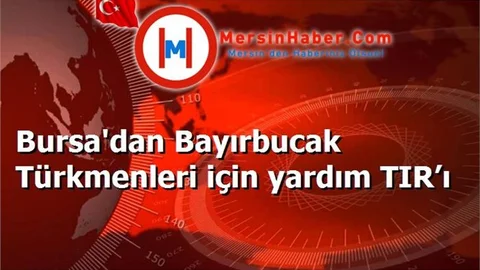 Bursa'dan Bayırbucak Türkmenleri için yardım TIR’ı