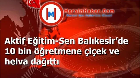 Aktif Eğitim-Sen Balıkesir’de 10 bin öğretmene çiçek ve helva dağıttı